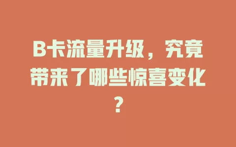 B卡流量升级，究竟带来了哪些惊喜变化？