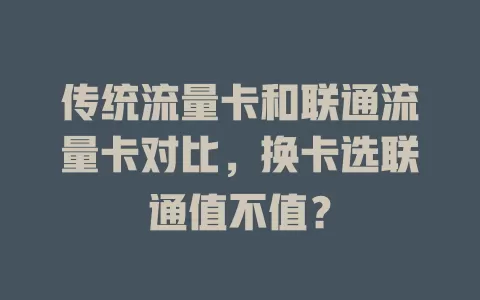 传统流量卡和联通流量卡对比，换卡选联通值不值？