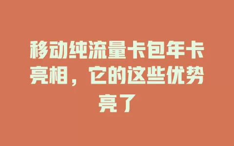 移动纯流量卡包年卡亮相，它的这些优势亮了