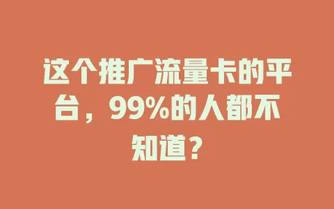 这个推广流量卡的平台，99%的人都不知道？