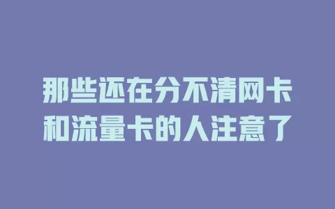 那些还在分不清网卡和流量卡的人注意了