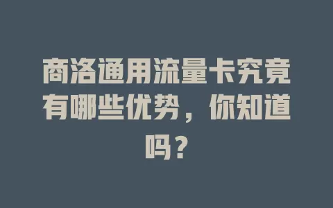 商洛通用流量卡究竟有哪些优势，你知道吗？