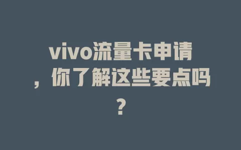 vivo流量卡申请，你了解这些要点吗？