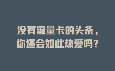 没有流量卡的头条，你还会如此热爱吗？