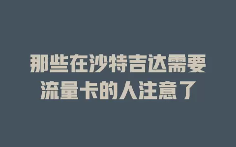 那些在沙特吉达需要流量卡的人注意了