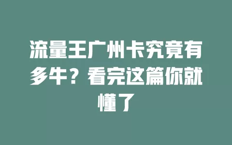 流量王广州卡究竟有多牛？看完这篇你就懂了