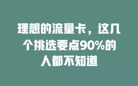 理想的流量卡，这几个挑选要点90%的人都不知道