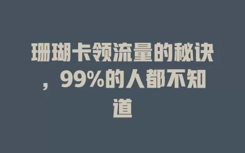 珊瑚卡领流量的秘诀，99%的人都不知道