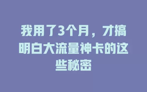 我用了3个月，才搞明白大流量神卡的这些秘密