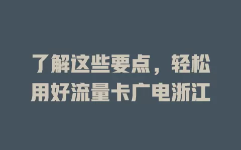 了解这些要点，轻松用好流量卡广电浙江
