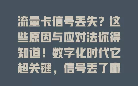 流量卡信号丢失？这些原因与应对法你得知道！数字化时代它超关键，信号丢了麻烦多，原因有环境、卡本身及干扰等，掌握应对措施，告别信号丢失不便