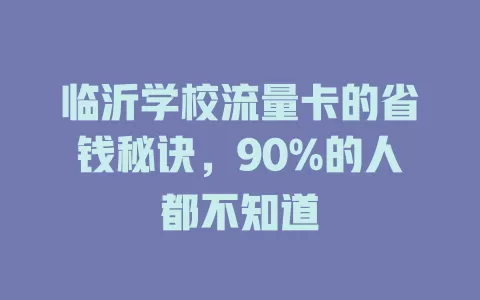 临沂学校流量卡的省钱秘诀，90%的人都不知道