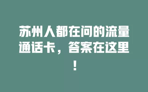 苏州人都在问的流量通话卡，答案在这里！