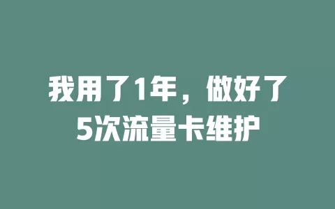 我用了1年，做好了5次流量卡维护