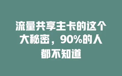 流量共享主卡的这个大秘密，90%的人都不知道