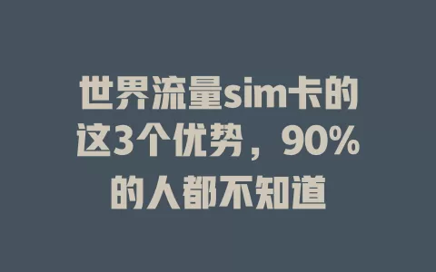 世界流量sim卡的这3个优势，90%的人都不知道