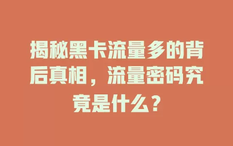 揭秘黑卡流量多的背后真相，流量密码究竟是什么？