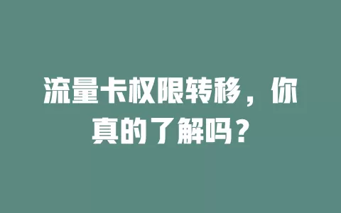 流量卡权限转移，你真的了解吗？