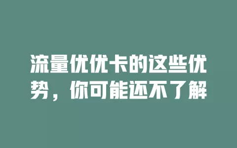 流量优优卡的这些优势，你可能还不了解