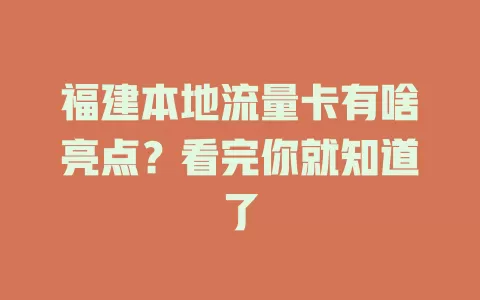 福建本地流量卡有啥亮点？看完你就知道了