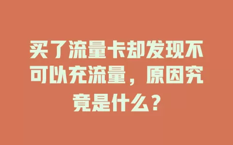 买了流量卡却发现不可以充流量，原因究竟是什么？