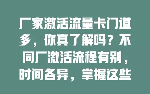 厂家激活流量卡门道多，你真了解吗？不同厂激活流程有别，时间各异，掌握这些知识，让流量卡使用更顺畅