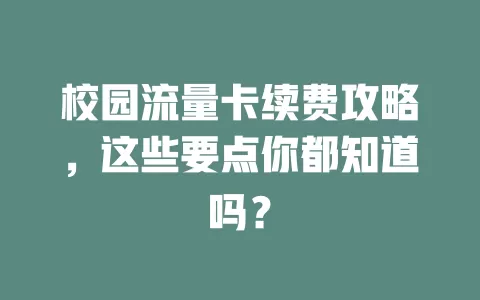 校园流量卡续费攻略，这些要点你都知道吗？