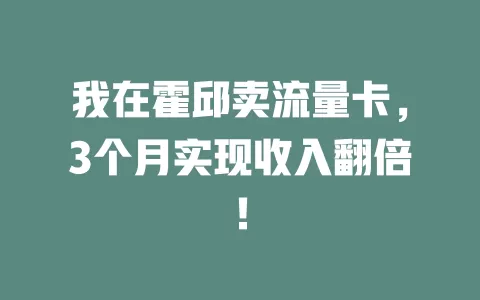 我在霍邱卖流量卡，3个月实现收入翻倍！