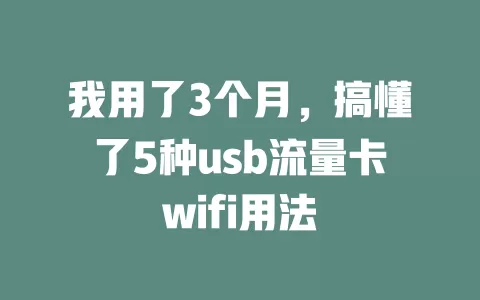 我用了3个月，搞懂了5种usb流量卡wifi用法