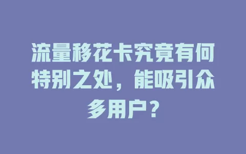 流量移花卡究竟有何特别之处，能吸引众多用户？