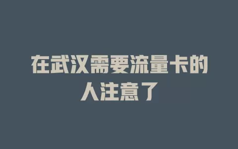 在武汉需要流量卡的人注意了
