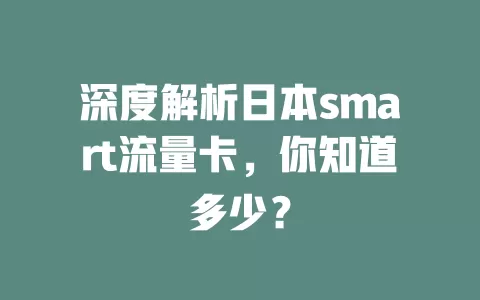 深度解析日本smart流量卡，你知道多少？