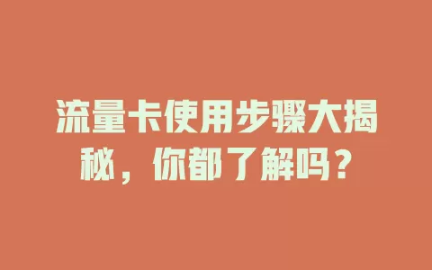 流量卡使用步骤大揭秘，你都了解吗？