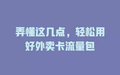弄懂这几点，轻松用好外卖卡流量包