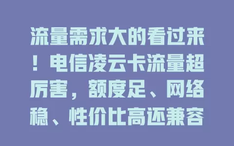 流量需求大的看过来！电信凌云卡流量超厉害，额度足、网络稳、性价比高还兼容