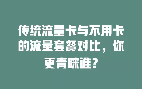 传统流量卡与不用卡的流量套餐对比，你更青睐谁？