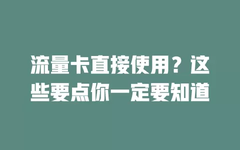 流量卡直接使用？这些要点你一定要知道