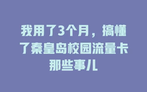 我用了3个月，搞懂了秦皇岛校园流量卡那些事儿