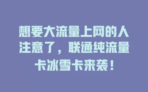 想要大流量上网的人注意了，联通纯流量卡冰雪卡来袭！