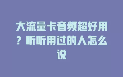 大流量卡音频超好用？听听用过的人怎么说