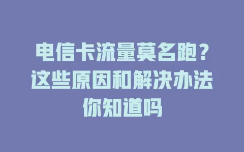 电信卡流量莫名跑？这些原因和解决办法你知道吗