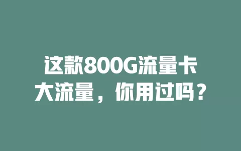 这款800G流量卡大流量，你用过吗？