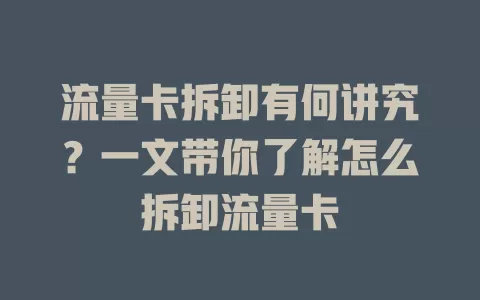 流量卡拆卸有何讲究？一文带你了解怎么拆卸流量卡