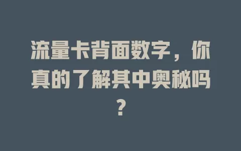 流量卡背面数字，你真的了解其中奥秘吗？