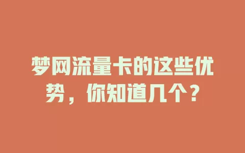 梦网流量卡的这些优势，你知道几个？