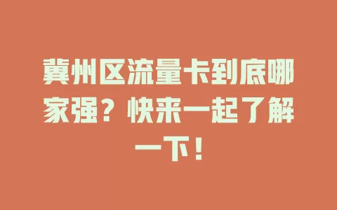冀州区流量卡到底哪家强？快来一起了解一下！