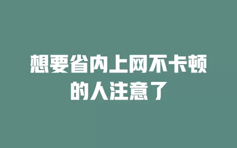 想要省内上网不卡顿的人注意了