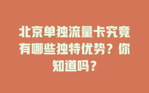 北京单独流量卡究竟有哪些独特优势？你知道吗？