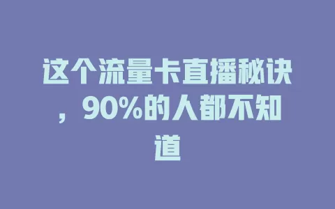 这个流量卡直播秘诀，90%的人都不知道