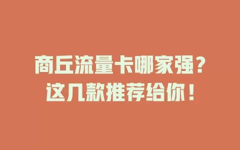 商丘流量卡哪家强？这几款推荐给你！